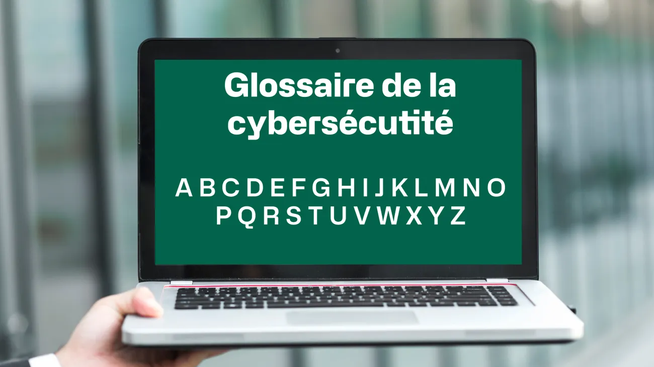 Le glossaire de la Cybersécurité Le glossaire de la Cybersécurité
